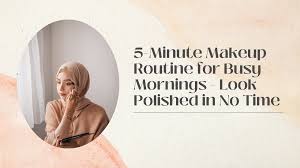 5 minute makeup routine for busy