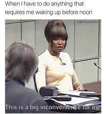dopl3r.com - Memes - When I have to do anything that requires me waking up  before noon @MyTherapistSays This is a big inconvenience for me