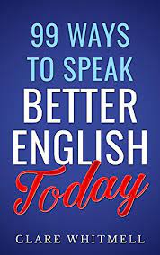 *you speak english and speakingpal listens! 99 Ways To Speak Better English Today Kindle Edition By Whitmell Clare Reference Kindle Ebooks Amazon Com