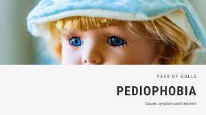 fear of dolls phobia pediophobia fearof