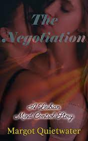 The Negotiation: A Lesbian Mind Control Story by Margot Quietwater |  Goodreads