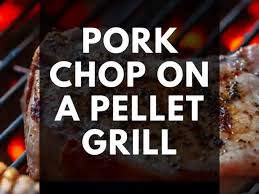 pork chop on a pellet grill bbq grill