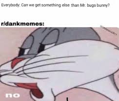 While we could use some fresh meat, we're just glad that big chungus has for the most part kicked the can. Meme Creation Bugs Bunny No Meme Template