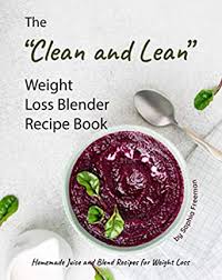There is a second volume of further recipes and the book is available to download with a minimum £10 donation. The Clean And Lean Weight Loss Blender Recipe Book Homemade Juice And Blend Recipes For Weight Loss Ebook Freeman Sophia Amazon In Kindle Store