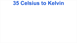 Their range varies from 35 degree celsius to 42 degree celsius. 35 Celsius To Kelvin 35 C To K 35 C In K