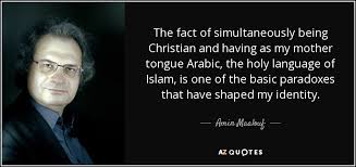 Amin Maalouf quote: The fact of simultaneously being Christian and ... via Relatably.com