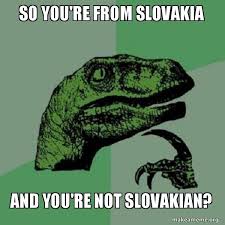 Zwackysa international 35.976 views2 years ago. So You Re From Slovakia And You Re Not Slovakian Philosoraptor Make A Meme