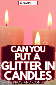 can you put glitter in candles pros