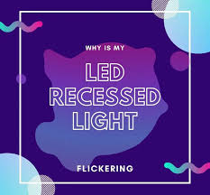 why is my led recessed light flickering