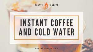 instant coffee and cold water a common