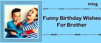 150 funny birthday wishes for brother