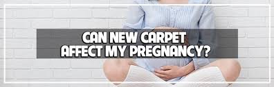 pregnancy and new carpet installation