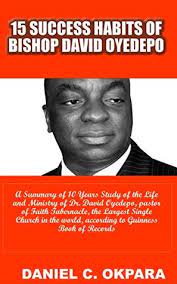 Books by bishop david oyedepo » deliverance pillar of destiny by bishop 15 success habits of bishop david oyedepo : 15 Success Habits Of Bishop David Oyedepo A Summary Of 10 Years Study Of The Life And Ministry Of Dr David Oyedepo Pastor Of The Largest Church In The World By Daniel