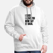 Featuring an hd print of the album artwork on a matted jacket with a high fidelity pressing of all ten songs into a limited run of translucent blue vinyl. I Said I Love You Now Say It Back Shirt Unisex Two Tone Hoodie Spreadshirt