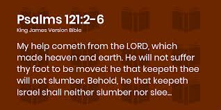 Psalms 121:2-6 KJV - My help cometh from the LORD, which made heaven and  earth.