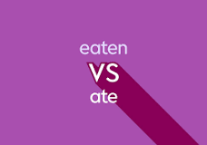 Where do we use ate and eaten?