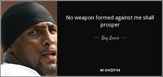 And every tongue that shall rise against thee. Ray Lewis Quote No Weapon Formed Against Me Shall Prosper