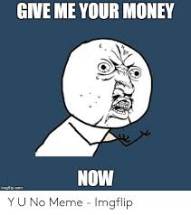 Easy to use to earn money online. 25 Best Memes About Give Me Your Money Meme Give Me Your Money Memes