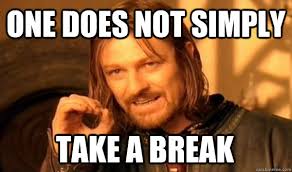 ONE DOES NOT SIMPLY TAKE A BREAK - One Does Not Simply - quickmeme