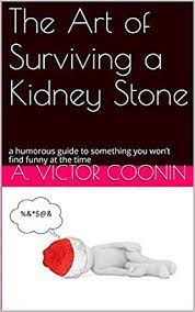 He hadn't so much as cracked a smile since the great diphtheria epidemic of '58. Amazon Com The Art Of Surviving A Kidney Stone A Humorous Guide To Something You Won T Find Funny At The Time Ebook Coonin A Victor Kindle Store