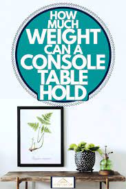 Much Weight Can A Console Table Hold