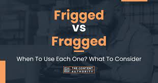 Frigged vs Fragged: When To Use Each One? What To Consider