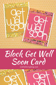 Thinking of you, and hoping you feel better each day. Block Get Well Soon Card Crafted Living