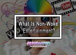 what is non woke entertainment there