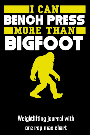 I Can Bench Press More Than Bigfoot Weightlifting Journal