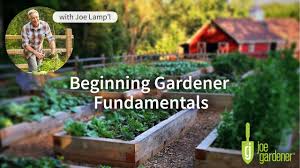 beginning gardener fundamentals with joe l l growing a greener world