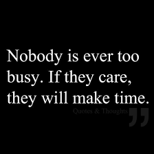Nobody is ever too busy. If they care, they will make time ... via Relatably.com