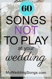 Watch our community members perform this song. 60 Songs Not To Play At A Wedding My Wedding Songs