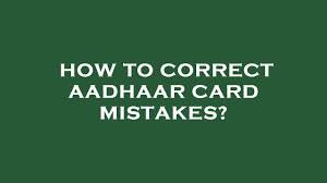 how to correct aadhaar card mistakes