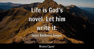 Isaac Bashevis Singer - Life is God's novel. Let him write...
