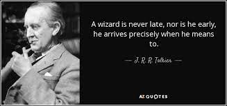 He arrives precisely when he means to. J R R Tolkien Quote A Wizard Is Never Late Nor Is He Early He