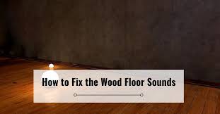 how to fix the wood floor sounds all