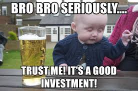 'invest button' memes are for people who have brainy ideas. Bro Bro Seriously Trust Me It S A Good Investment Drunk Baby 1 Meme Generator