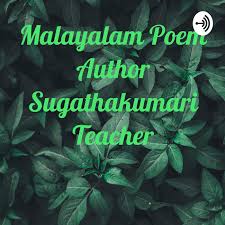 Malayalam is a dravidian language spoken in the indian state of kerala and the union territories of lakshadweep and puducherry (mahé district) by the malayali people. Poem Malayalam Poem Author Sugathakumari Teacher Podcast Listen Notes