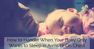 Baby Only Sleeps In Your Arms