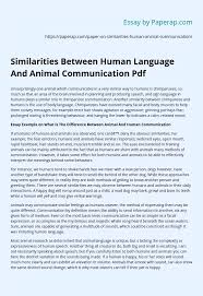 Human language, by contrast, can communicate about things that are absent as. Similarities Between Human Language And Animal Communication Pdf Essay Example