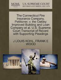United states fire insurance company. The Connecticut Fire Insurance Company Petitioner V The Oakley Improved Building And Loan Company Et Al U S Supreme Court Transcript Of Record With Supporting Pleadings Kohl J Louis Wood Frank E 9781270277545