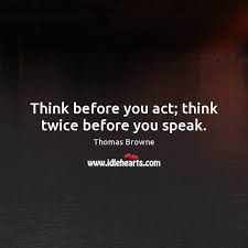 Browse top 1 famous quotes and sayings about thinking before you speak by most favorite authors. Think Before You Act Think Twice Before You Speak Idlehearts