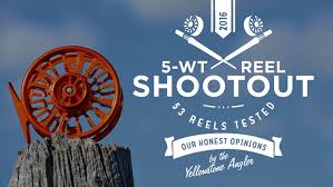 2016 5 Weight Reel Shootout Yellowstone Angler
