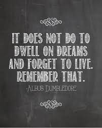 It does not do to dwell on dreams and forget to live, remember that. i see myself holding a pair of thick, woolen socks. harry stared. Famous Dumbledore Quotes Quotesgram