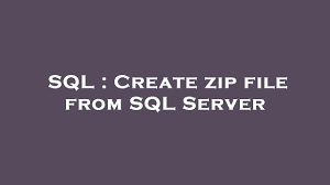 sql create zip file from sql server
