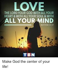Heart, soul, and mind can be unique. Love The Lord Your God With All Your Heart With Allyour Soul With All Your Mind Matthew 2237 Tb Make God The Center Of Your Life God Meme On