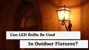 led bulbs be used in outdoor fixtures