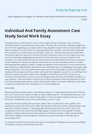 The paper may consider fields such as social services, medicine, international relations, business, leadership, and others. Individual And Family Assessment Case Study Social Work Essay Essay Example
