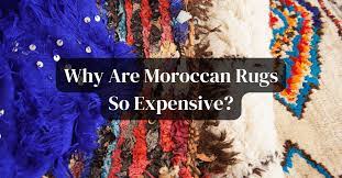 why are moroccan rugs so expensive