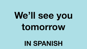 say we ll see you tomorrow in spanish